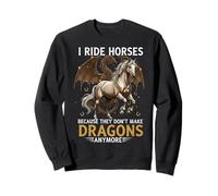 I Ride Horses Because They Dont Make Dragons Anymore TShirt Sweatshirt