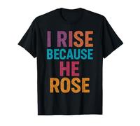 I Rise Because He Rose Jesus God Christian Quote Faith T-Shirt