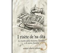 I risète de 'na ólta: Le ricette della bisnonna Teresina e di nonna Sandra