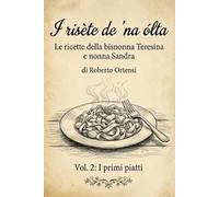I risète de 'na ólta: Le ricette della bisnonna Teresina e nonna Sandra - Vol. 2: I primi piatti