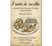 I risète de 'na ólta: Sottotitolo Le ricette della bisnonna Teresina e nonna Sandra - Vol. 4: I Contorni, le Fritture e i Piatti di Magro
