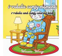 I-robotic comfy Moments: I-robotic and comfy coloring book: A Fun Coloring Book for Adults and Teens, featuring bold, easy-to-color designs for Relaxation and Stress Relief (I-Robotic Collection)
