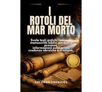 I ROTOLI DEL MAR MORTO: Svela testi antichi nascosti, manoscritti biblici perduti e preziose informazioni sulle prime credenze ebraiche e cristiane.