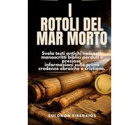 I ROTOLI DEL MAR MORTO: Svela testi antichi nascosti, manoscritti biblici perduti e preziose informazioni sulle prime credenze ebraiche e cristiane.