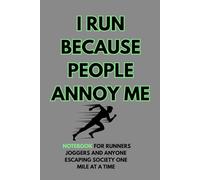I Run Because People Annoy Me: A Funny Running Notebook for Runners, Joggers, and Anyone Escaping Society One Mile at a Time