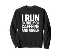 I Run Entirely on Caffeine and Anger - Funny Coffee Sweatshirt