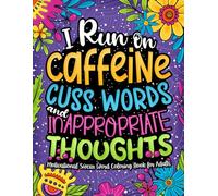 I Run on Caffeine, Cuss Words & Inappropriate Thoughts: Motivational Swear Word Coloring Book for Adult: Adult Coloring Book Pages with Funny ... Designs for Stress Relief and Relaxation