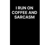 I Run On Coffee And Sarcasm: Blank Lined Notebooks With Funny Sayings On Cover For Coworkers, Funny Notebooks For Women Sarcasm, Sarcastic Humor Journal With Quotes