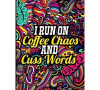 I Run On Coffee Chaos And Cuss Words: Motivational Swear Word Adult Coloring Book To Release Your Anger, 28 Funny Color Pages For Stress Relief & Relaxation