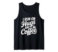 I Run On Hugs and Coffee for The Caffeinated Soul Tank Top