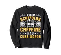 I Run On Scaffolds, Caffeine And Cuss Words - Scaffolding Sweatshirt