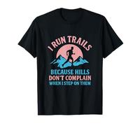 I Run Trails Because Hills Don’t Complain Running novelty T-Shirt