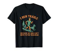 I Run Trails My Dog Can't Drive Trail Running novelty T-Shirt