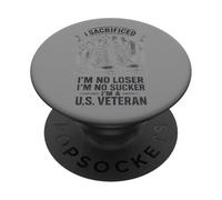 I Sacrificed I'm No Loser I'm No Sucker I'm a U.S. Veteran PopSockets Adhesive PopGrip