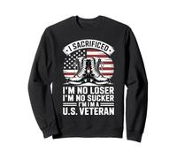I Sacrificed I'm No Loser I'm No Sucker I'm a U.S. Veteran Sweatshirt