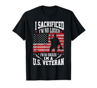 I Sacrificed I'm No Loser I'm No Sucker I'm A U.S. Veteran T-Shirt