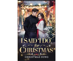I Said “I Do” for Christmas: A Fake Marriage K-Drama Romance Filled with Secrets, Passion, and a Christmas Promise Gone Wrong
