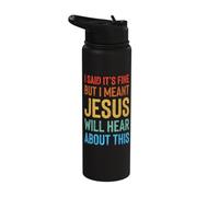 I Said It's Fine But I Meant Jesus Will Hear About This Stainless Steel Insulated Water Bottle