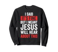I Said It's Fine But I Meant Jesus Will Hear About This Sweatshirt