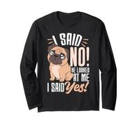 I Said NO! He Looked at Me I Said Yes! Funny Pug Long Sleeve T-Shirt