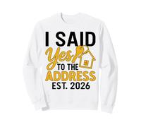 I Said Yes To The Address Est 2026 Housewarming New Home Sweatshirt