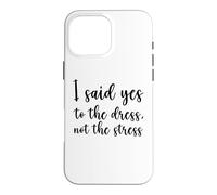 I Said Yes To The Dress Not The Stress, Cute Funny Bride Case for iPhone 16 Pro Max