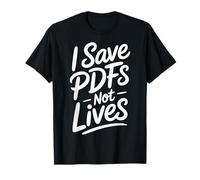 I Save PDFs Not Lives Office Humor Tech Desk Computer |- T-Shirt