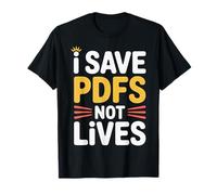I Save PDFs Not Lives - T-Shirt