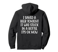 I Saved A Beer Tonight It Was Stuck In A Bottle It's Ok Now Pullover Hoodie