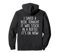 I Saved A Beer Tonight It Was Stuck In A Bottle It's Ok Now Pullover Hoodie