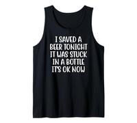 I Saved A Beer Tonight It was Stuck in A Bottle It's Ok Now Tank Top