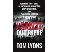 I Saw It Out There, Volume 5: Terrifying True Stories of Unexplained Encounters, Cryptid Sightings, and Paranormal Horrors in the Wilderness
