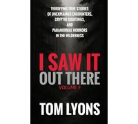 I Saw It Out There, Volume 9: Terrifying True Stories of Unexplained Encounters, Cryptid Sightings, and Paranormal Horrors in the Wilderness