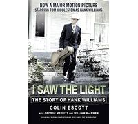 I Saw The Light: The Story of Hank Williams - Now a major motion picture starring Tom Hiddleston as Hank Williams
