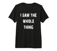 I Saw The Whole Thing Witness Premium T-Shirt