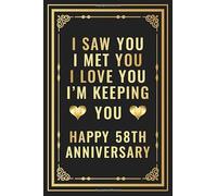 I Saw You I met You I Love You I'm Keeping You Happy 58th Anniversary: Romantic 58 Years Together Gift For Her, Him, Couples, Wife, Husband | 58th ... 110 Pages (Wedding Anniversary Present Gifts)