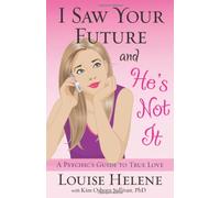 I Saw Your Future and He's Not it: A Psychic's Guide to True Love