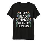 I Say Bad Things When I'm Hungry Hanger Issue Food - Premium T-Shirt