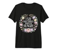 I Say Bad Things When I'm Hungry Hanger Issue Food - Premium T-Shirt