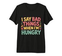 I Say Bad Things When I'm Hungry Hanger Issue Food - Premium T-Shirt