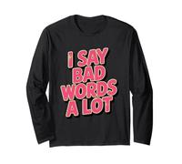 I SAY Bad Words A LOT Long Sleeve T-Shirt