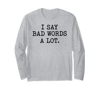 I Say Bad Words A Lot Sarcastic Potty Mouth Long Sleeve T-Shirt