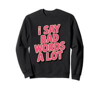 I SAY BAD WORDS A LOT Sweatshirt