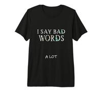 I Say Bad Words Premium T-Shirt