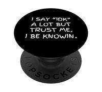 I Say IDK a Lot But Trust Me I Be Knowin Sarcastic Gossip PopSockets Adhesive PopGrip