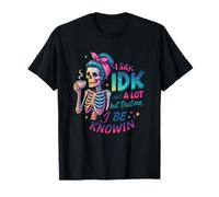 I Say IDK A Lot But Trust Me I Be Knowin T-Shirt