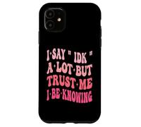 I Say " IDK " A Lot But Trust Me I Be Knowing Funny Saying Case for iPhone 11
