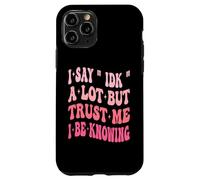 I Say " IDK " A Lot But Trust Me I Be Knowing Funny Saying Case for iPhone 11 Pro