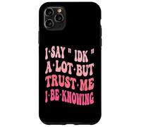 I Say " IDK " A Lot But Trust Me I Be Knowing Funny Saying Case for iPhone 11 Pro Max