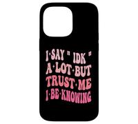 I Say " IDK " A Lot But Trust Me I Be Knowing Funny Saying Case for iPhone 14 Pro Max